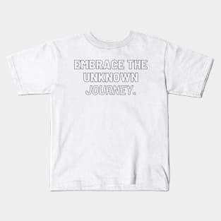 "Embrace the unknown journey." Text Kids T-Shirt